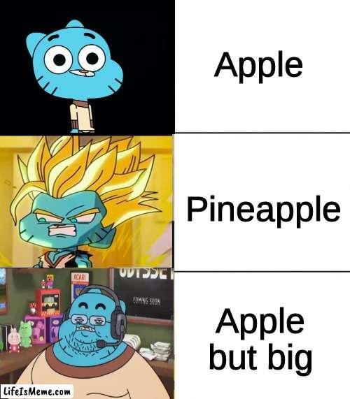 Best,Better, Blurst but with gumball | Apple; Pineapple; Apple but big | image tagged in best better blurst but with gumball,memes,dank memes | made w/ Lifeismeme meme maker