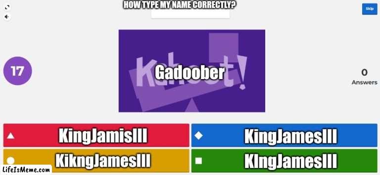 [BALLER] | HOW TYPE MY NAME CORRECTLY? Gadoober; KingJamisIII; KingJamesIII; KlngJamesIII; KikngJamesIII | image tagged in kahoot meme | made w/ Lifeismeme meme maker