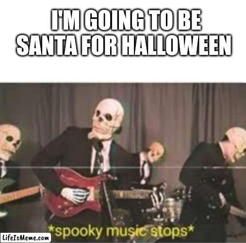 That's illegal | I'M GOING TO BE SANTA FOR HALLOWEEN | image tagged in fun,spooky month | made w/ Lifeismeme meme maker