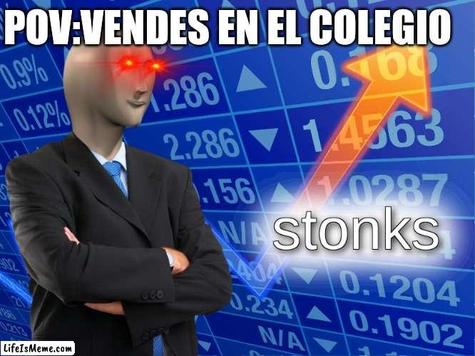 Comercio | POV:VENDES EN EL COLEGIO | image tagged in stonks | made w/ Lifeismeme meme maker