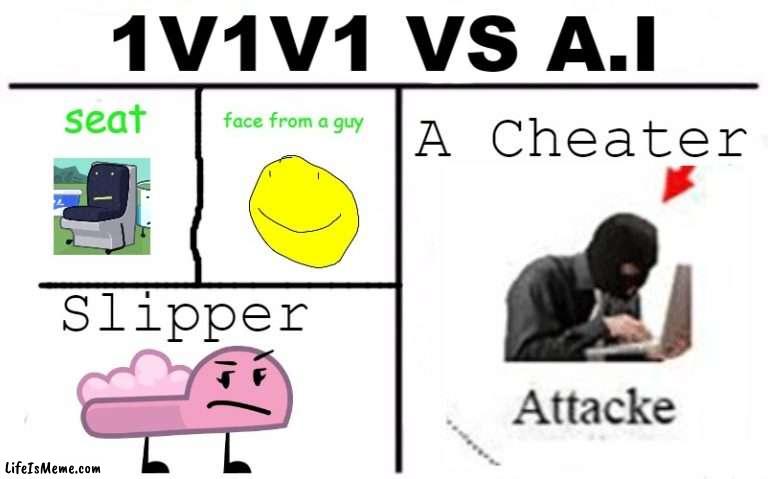 1V1V1 VS A.I | 1V1V1 VS A.I; A Cheater; face from a guy; seat; Slipper | image tagged in memes,who would win | made w/ Lifeismeme meme maker