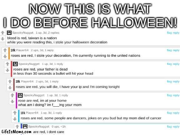 Clever Title III | NOW THIS IS WHAT I DO BEFORE HALLOWEEN! | image tagged in dark humor,unfunny,oh my god okay it's happening everybody stay calm | made w/ Lifeismeme meme maker