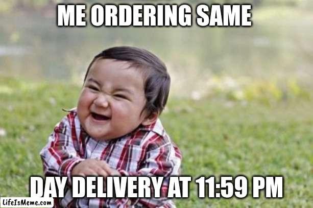 he he | ME ORDERING SAME; DAY DELIVERY AT 11:59 PM | image tagged in memes,evil toddler | made w/ Lifeismeme meme maker