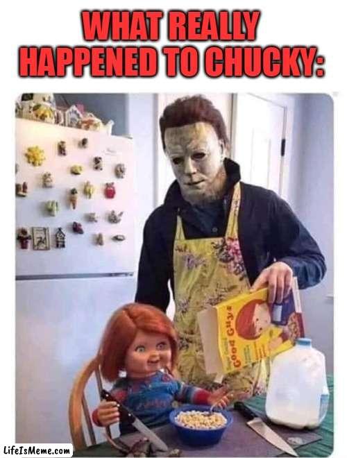 HE WAS RAISED BY MICHAEL MYERS | WHAT REALLY HAPPENED TO CHUCKY: | image tagged in chucky,michael myers,halloween,spooktober | made w/ Lifeismeme meme maker