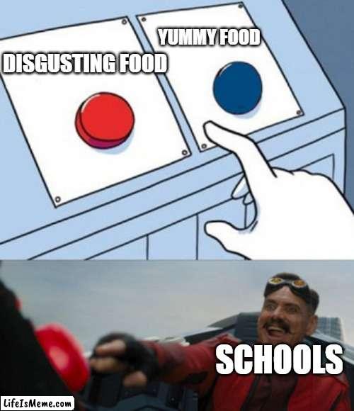 Is it true? | YUMMY FOOD; DISGUSTING FOOD; SCHOOLS | image tagged in dr eggman | made w/ Lifeismeme meme maker