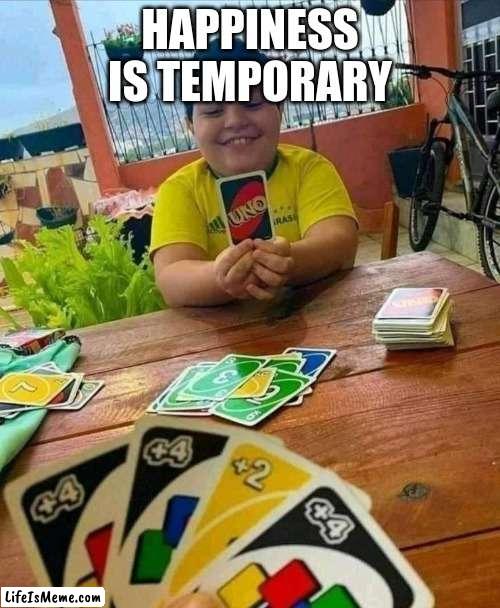 poor kid he thought he was gonna win | HAPPINESS IS TEMPORARY | image tagged in uno,fun,funny | made w/ Lifeismeme meme maker