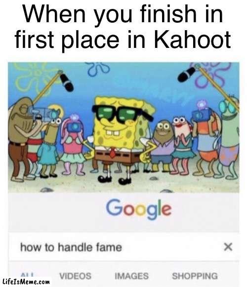 Do I get extra credit? | When you finish in first place in Kahoot | image tagged in how to handle fame,kahoot,memes | made w/ Lifeismeme meme maker