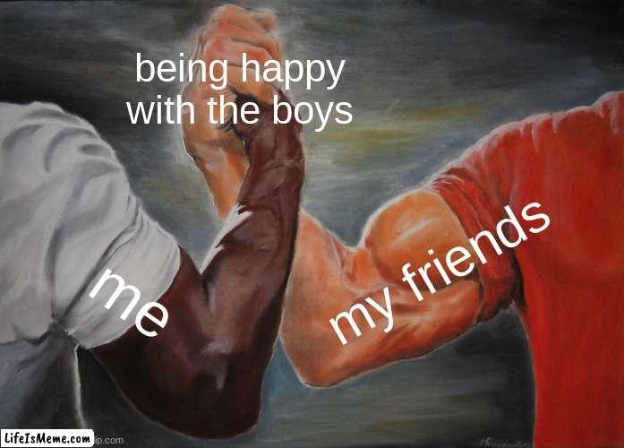 i used the ai meme maker and got this | being happy with the boys; my friends; me | image tagged in memes,epic handshake | made w/ Lifeismeme meme maker