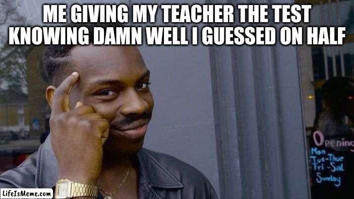 yesmm | ME GIVING MY TEACHER THE TEST KNOWING DAMN WELL I GUESSED ON HALF | image tagged in memes,roll safe think about it,relatable,school,test | made w/ Lifeismeme meme maker