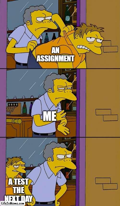 Didn't See That Coming | AN ASSIGNMENT; ME; A TEST THE NEXT DAY | image tagged in moe throws barney,test,school,assignment,the simpsons,simpsons | made w/ Lifeismeme meme maker