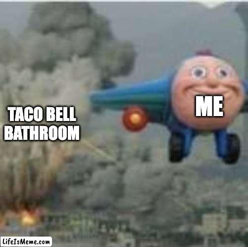 Taco bell aftermath | ME; TACO BELL BATHROOM | image tagged in plane flying away from chaos,chaos,destroyed,bathroom,taco bell,anarchy | made w/ Lifeismeme meme maker