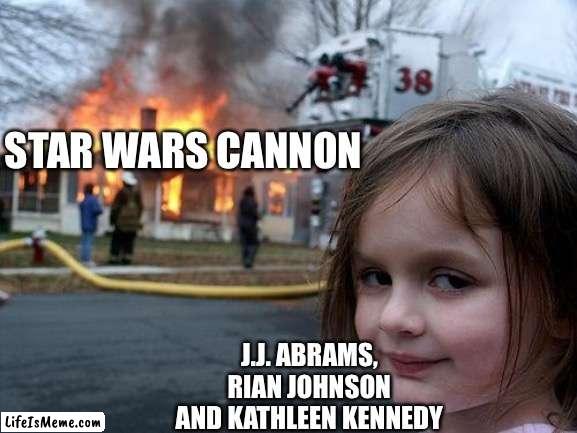 Star Wars sequel meme | STAR WARS CANNON; J.J. ABRAMS, RIAN JOHNSON AND KATHLEEN KENNEDY | image tagged in memes,disaster girl,star wars,sequels | made w/ Lifeismeme meme maker