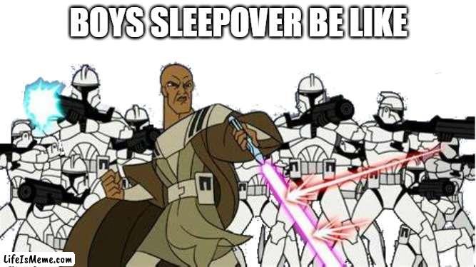 Boys Doing Sleepovers | BOYS SLEEPOVER BE LIKE | image tagged in star wars | made w/ Lifeismeme meme maker