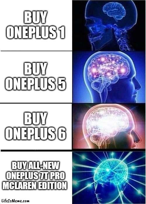 ONEPLUS BIG BRAIN | BUY ONEPLUS 1; BUY ONEPLUS 5; BUY ONEPLUS 6; BUY ALL-NEW ONEPLUS 7T PRO MCLAREN EDITION | image tagged in memes,expanding brain | made w/ Lifeismeme meme maker