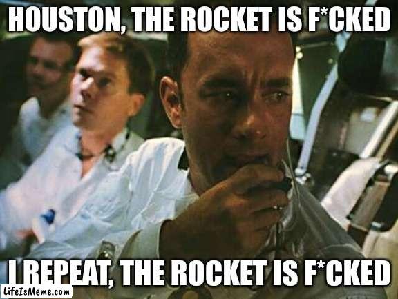 it was at this moment he knew | HOUSTON, THE ROCKET IS F*CKED; I REPEAT, THE ROCKET IS F*CKED | image tagged in houston we have a problem,nasa,space,funny memes | made w/ Lifeismeme meme maker
