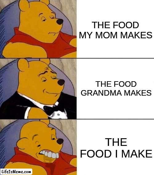 Food, food, trash | THE FOOD MY MOM MAKES; THE FOOD GRANDMA MAKES; THE FOOD I MAKE | image tagged in best better blurst,food | made w/ Lifeismeme meme maker