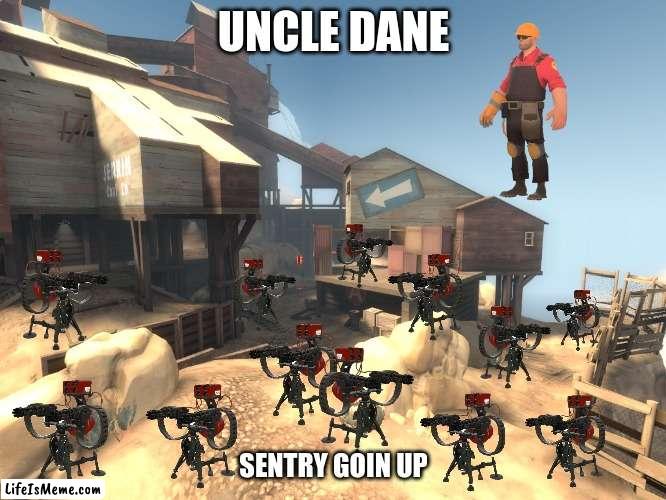 sentry goin up | UNCLE DANE; SENTRY GOIN UP | image tagged in uncle dane,tf2,tf2 engineer,sentry goin up | made w/ Lifeismeme meme maker