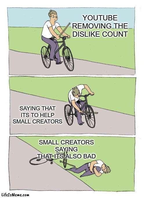 yea, that's what you get. | YOUTUBE REMOVING THE DISLIKE COUNT; SAYING THAT ITS TO HELP SMALL CREATORS; SMALL CREATORS SAYING THAT ITS ALSO BAD | image tagged in memes,bike fall | made w/ Lifeismeme meme maker