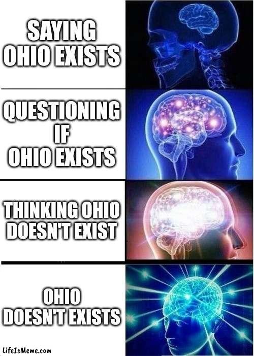 Ohio doesn't exist | SAYING OHIO EXISTS; QUESTIONING IF OHIO EXISTS; THINKING OHIO DOESN'T EXIST; OHIO DOESN'T EXISTS | image tagged in memes,expanding brain,ohio | made w/ Lifeismeme meme maker