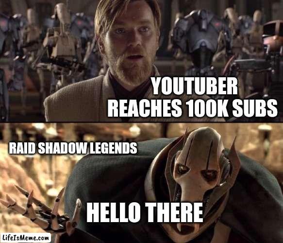 Hello There!  | YOUTUBER REACHES 100K SUBS; RAID SHADOW LEGENDS; HELLO THERE | image tagged in hello there | made w/ Lifeismeme meme maker