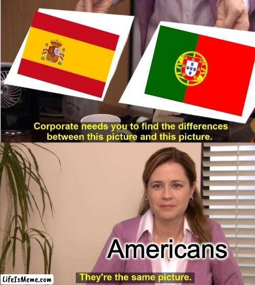 Spain and Spain Jr | Americans | image tagged in memes,they're the same picture | made w/ Lifeismeme meme maker
