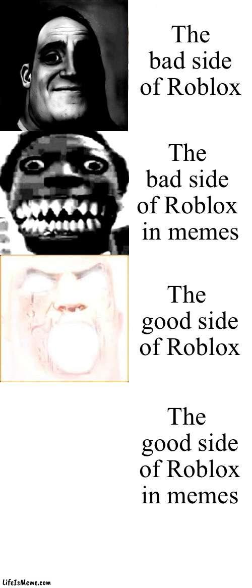 Variability ≠ Liability | The bad side of Roblox; The
bad side
of Roblox
in memes; The
good side
of Roblox; The
good side
of Roblox
in memes | image tagged in memes,roblox,gaming,funny,cats,politics | made w/ Lifeismeme meme maker
