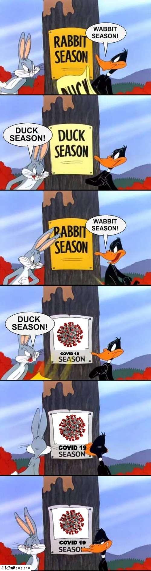 Covid-19 season | COVID 19; COVID 19; COVID 19 | image tagged in wabbit season duck season elmer season,covid-19,looney tunes,season,memes | made w/ Lifeismeme meme maker