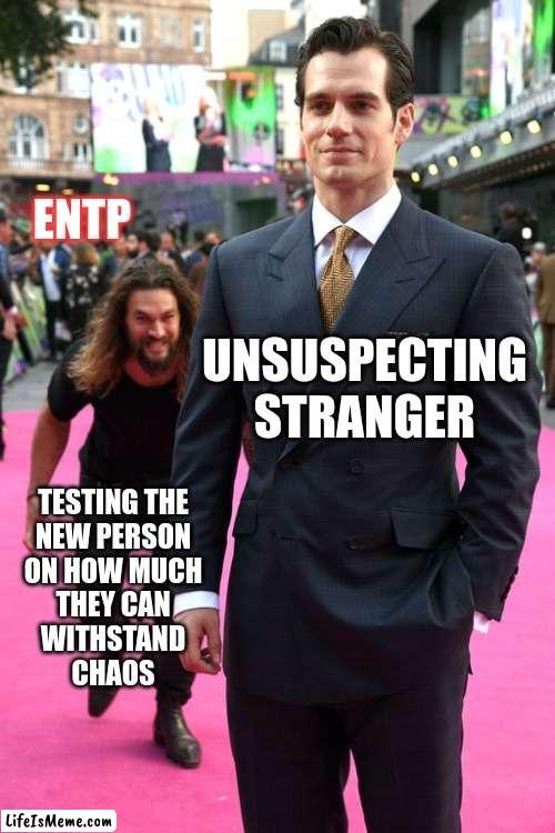 ENTP with Strangers | ENTP; UNSUSPECTING STRANGER; TESTING THE
NEW PERSON
ON HOW MUCH
THEY CAN
WITHSTAND
CHAOS | image tagged in jason momoa henry cavill meme,memes,mbti,myers briggs,entp,personality | made w/ Lifeismeme meme maker