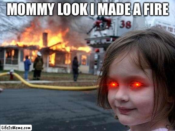 When you tell you’re child you suck at everything | MOMMY LOOK I MADE A FIRE | image tagged in memes,disaster girl | made w/ Lifeismeme meme maker
