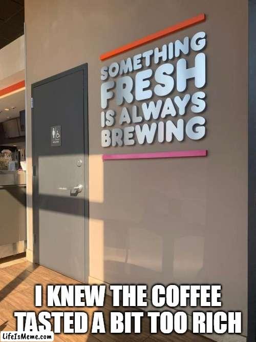 I knew the coffee tasted a bit too rich | I KNEW THE COFFEE TASTED A BIT TOO RICH | image tagged in bathroom,funny,funny memes,dunkin donuts,coffee,poop | made w/ Lifeismeme meme maker