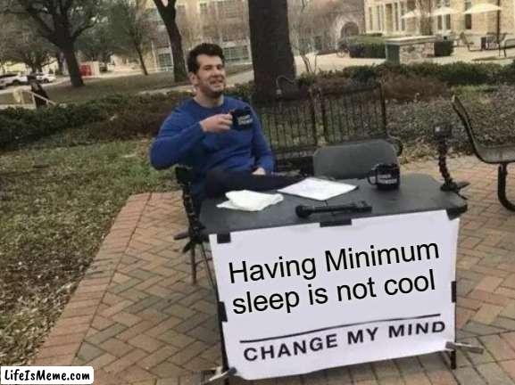 Having 3 hours of sleep wont make you a Gigachad. | Having Minimum sleep is not cool | image tagged in memes,change my mind | made w/ Lifeismeme meme maker