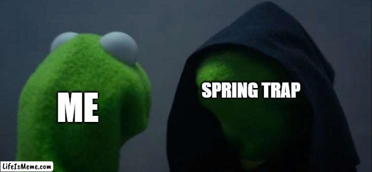 TIP: if you see springtrap just stare at him | SPRING TRAP; ME | image tagged in memes,evil kermit | made w/ Lifeismeme meme maker