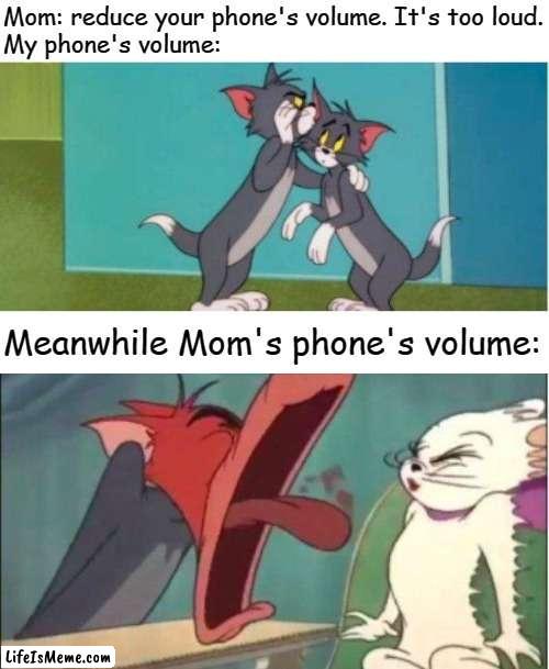 Correct me if I'm wrong | Mom: reduce your phone's volume. It's too loud.
My phone's volume:; Meanwhile Mom's phone's volume: | image tagged in phone,volume,mom,funny,memes,tom and jerry | made w/ Lifeismeme meme maker
