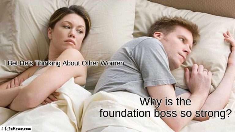 Yeh why? | I Bet He's Thinking About Other Women; Why is the foundation boss so strong? | image tagged in memes,i bet he's thinking about other women | made w/ Lifeismeme meme maker