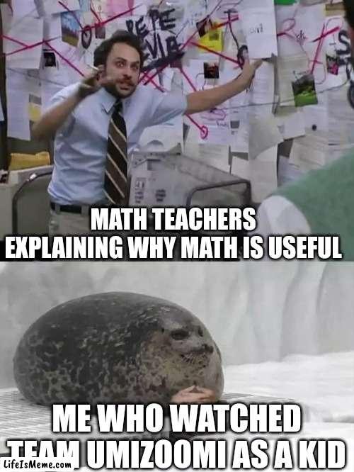 Man explaining to seal | MATH TEACHERS EXPLAINING WHY MATH IS USEFUL; ME WHO WATCHED TEAM UMIZOOMI AS A KID | image tagged in man explaining to seal,memes,funny,front page | made w/ Lifeismeme meme maker