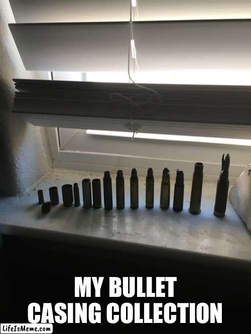 My bullet casing collection | MY BULLET CASING COLLECTION | image tagged in bullet casing,yes,bullet | made w/ Lifeismeme meme maker