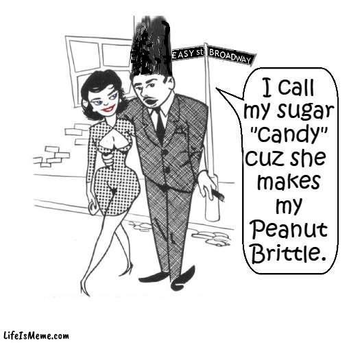 Pet Names for Your Honey! | I call
my sugar
"candy"
cuz she 
makes
my
Peanut
Brittle. | image tagged in vince vance,memes,candy,peanut brittle,sugar,honey | made w/ Lifeismeme meme maker
