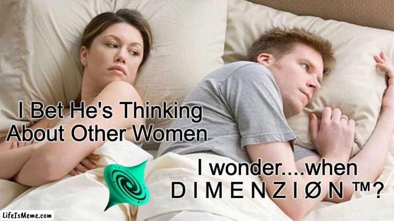 Dimenzion | I Bet He's Thinking About Other Women; I wonder....when D I M E N Z I Ø N ™? | image tagged in memes,i bet he's thinking about other women | made w/ Lifeismeme meme maker