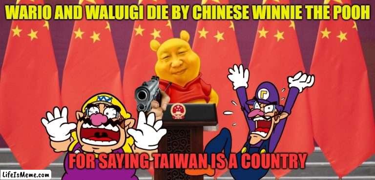 wario and waluigi die by chinese winnie the pooh for saying taiwan is a country | WARIO AND WALUIGI DIE BY CHINESE WINNIE THE POOH; FOR SAYING TAIWAN IS A COUNTRY | image tagged in winnie the pooh,wario dies,china,xi jinping,social credit | made w/ Lifeismeme meme maker