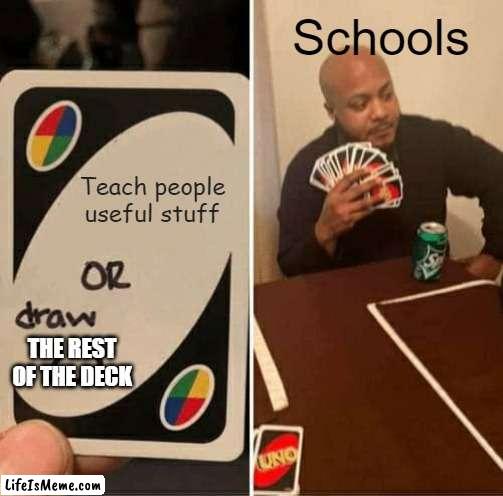 Schools when they have to teach people stuff {Uno draw 25} | Schools; Teach people useful stuff; THE REST OF THE DECK | image tagged in memes,uno draw 25 cards | made w/ Lifeismeme meme maker