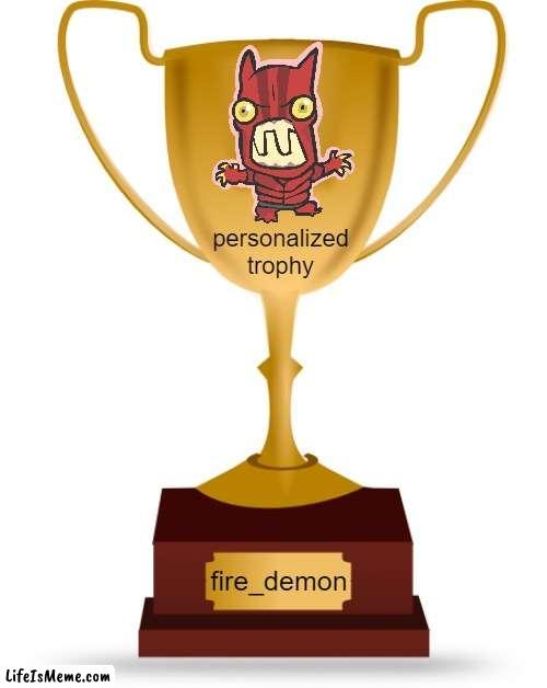 personalized stuff is nice | personalized trophy; fire_demon | image tagged in blank trophy | made w/ Lifeismeme meme maker