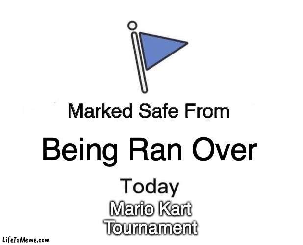 For your safety. | Being Ran Over; Mario Kart Tournament | image tagged in memes,marked safe from,mario kart | made w/ Lifeismeme meme maker