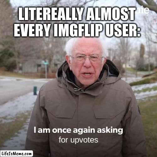 downvoting on upvote beggers | LITEREALLY ALMOST EVERY IMGFLIP USER:; for upvotes | image tagged in memes,bernie i am once again asking for your support | made w/ Lifeismeme meme maker