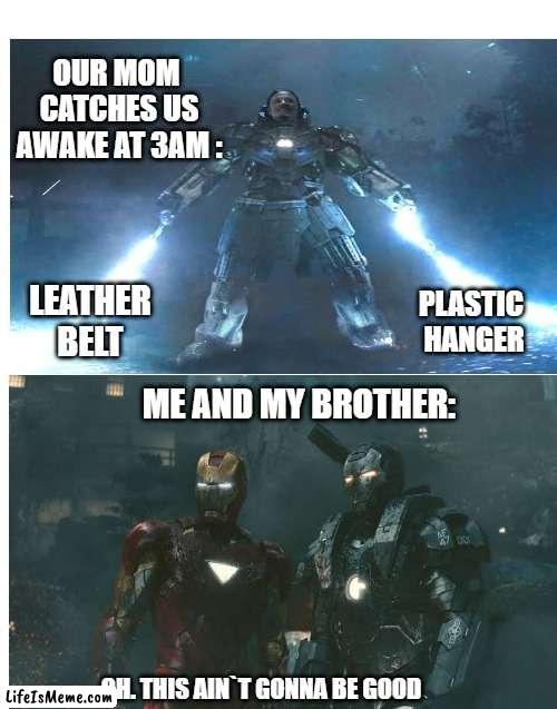 family things | OUR MOM 
CATCHES US
AWAKE AT 3AM :; PLASTIC 
HANGER; LEATHER BELT; ME AND MY BROTHER: | image tagged in family life,brothers,awake | made w/ Lifeismeme meme maker