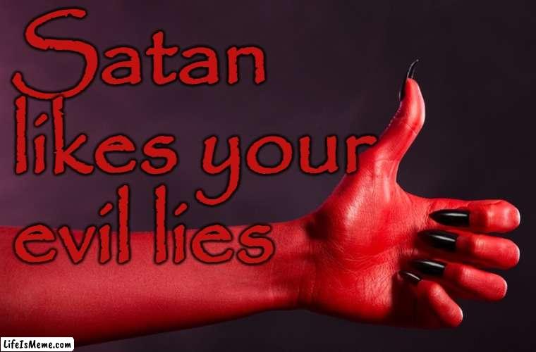 Satan likes your evil lies - thumbs up | Satan likes your evil lies | image tagged in satan,evil,lying,dishonest,bad,sociopath | made w/ Lifeismeme meme maker