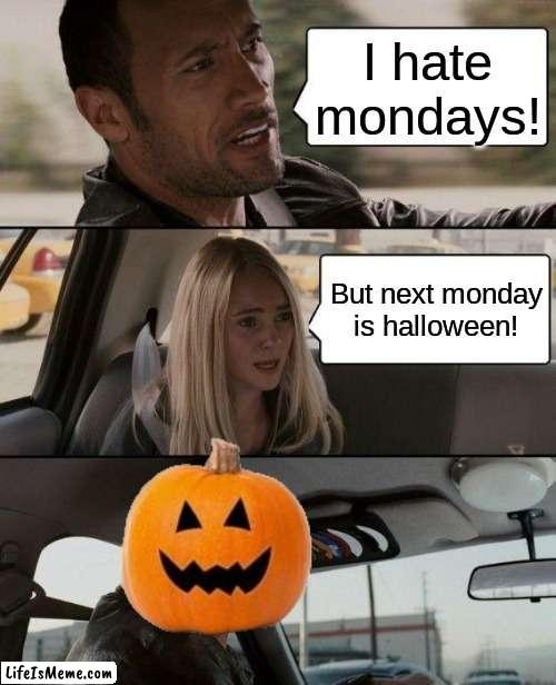 WE ARE GETTING CLOSE | I hate mondays! But next monday is halloween! | image tagged in memes,the rock driving | made w/ Lifeismeme meme maker