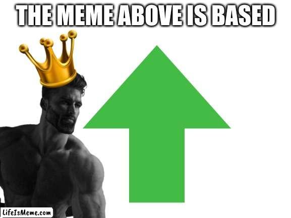 based | THE MEME ABOVE IS BASED | image tagged in funny | made w/ Lifeismeme meme maker