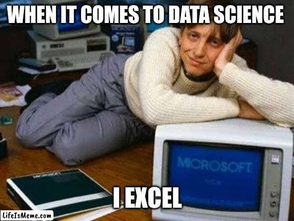 I Excel. | WHEN IT COMES TO DATA SCIENCE; I EXCEL | image tagged in data lore,data science,microsoft | made w/ Lifeismeme meme maker