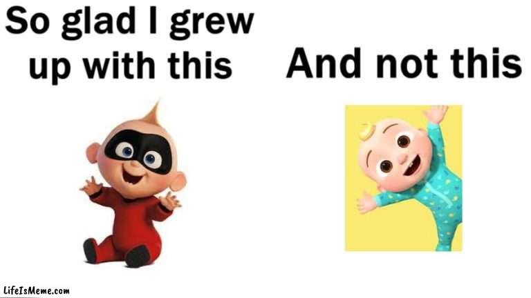 So glad i grew up with this | image tagged in so glad i grew up with this,disney,the incredibles,jack jack,cocomelon,cocomelon sucks | made w/ Lifeismeme meme maker
