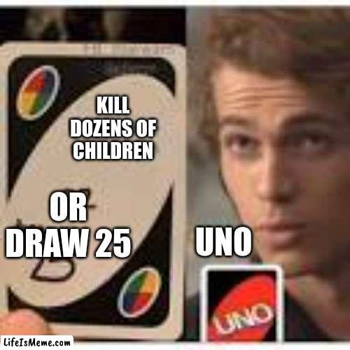 Anakin, NOOOOOO | KILL DOZENS OF CHILDREN; OR DRAW 25; UNO | image tagged in anakin skywalker,uno draw 25 cards,memes,star wars,anakin kills younglings,revenge of the sith | made w/ Lifeismeme meme maker